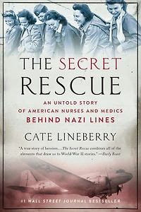 The Secret Rescue: An Untold Story of American Nurses and Medics Behind Nazi Lines
