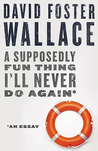 A Supposedly Fun Thing I'll Never Do Again: Essays and Arguments