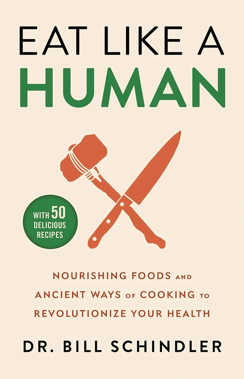 Eat Like a Human: Nourishing Foods and Ancient Ways of Cooking to Revolutionize Your Health