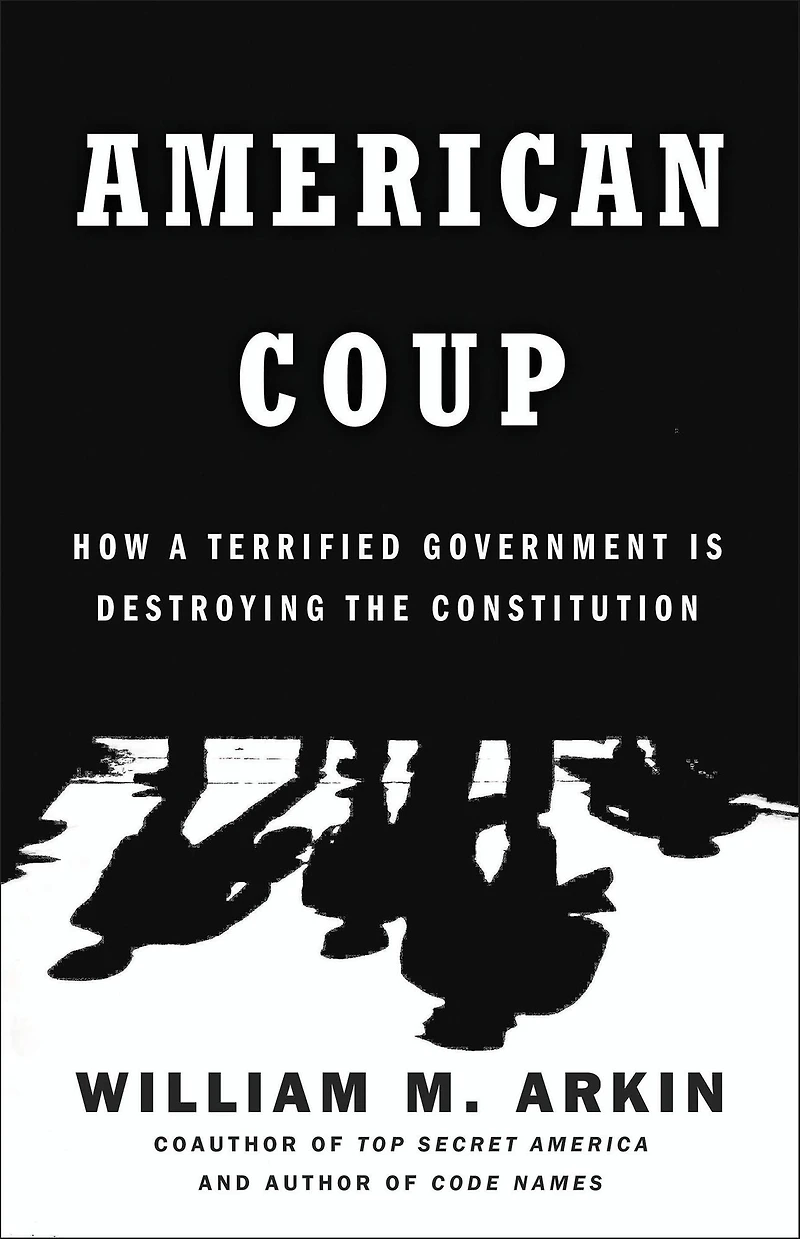 American Coup: How a Terrified Government Is Destroying the Constitution