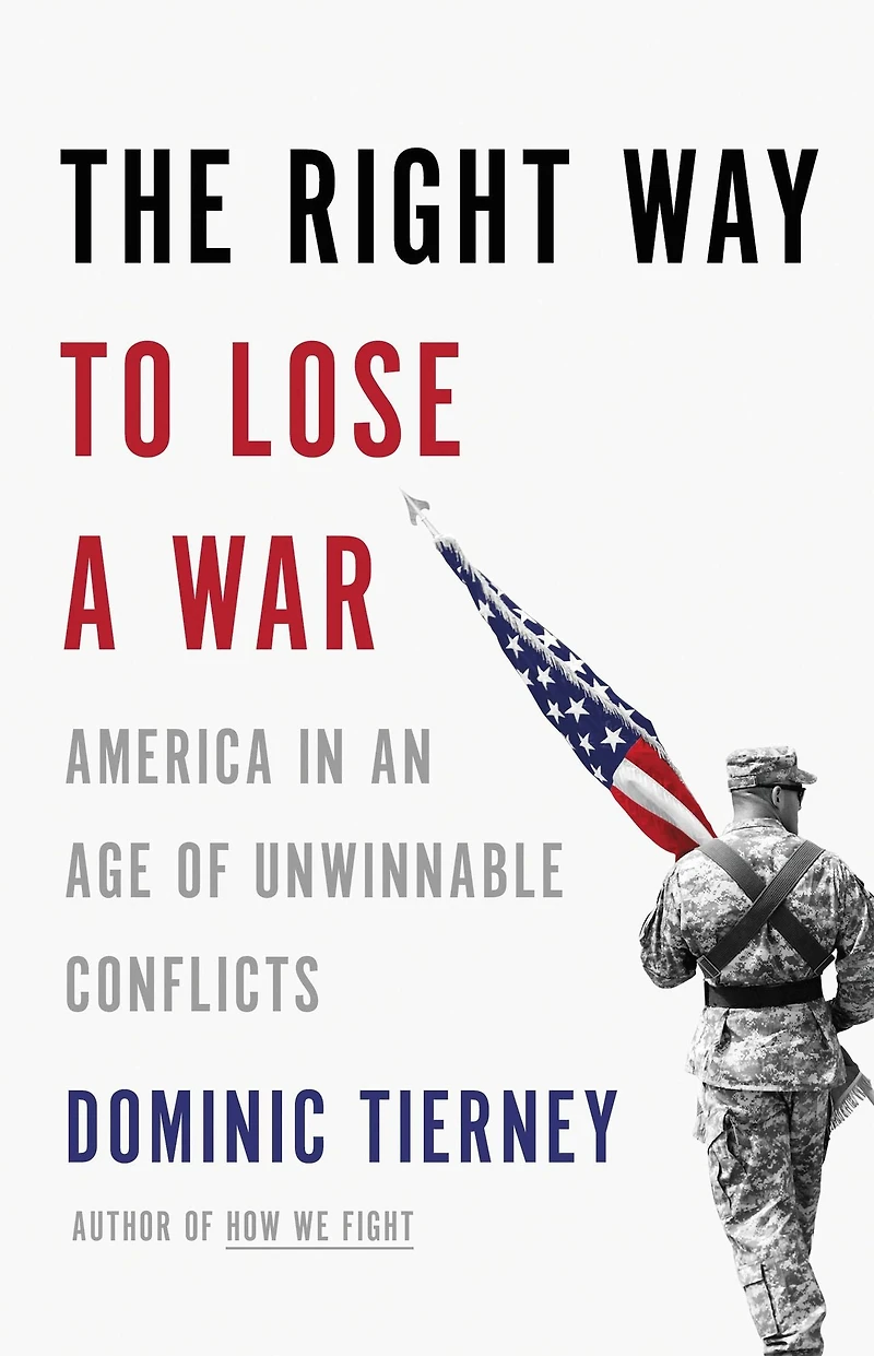 The Right Way to Lose a War: America an Age of Unwinnable Conflicts