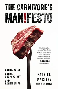 The Carnivore's Manifesto: Eating Well, Responsibly, and Meat