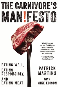 The Carnivore's Manifesto: Eating Well, Responsibly, and Meat