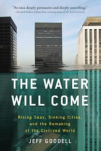 the Water Will Come: Rising Seas, Sinking Cities, and Remaking of Civilized World