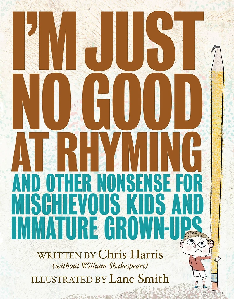 I'm Just No Good at Rhyming: and Other Nonsense for Mischievous Kids Immature Grown-Ups