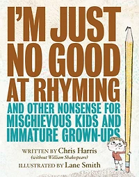 I'm Just No Good at Rhyming: and Other Nonsense for Mischievous Kids Immature Grown-Ups