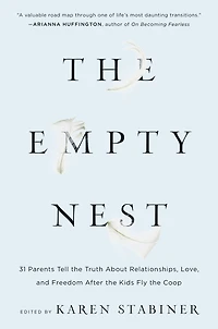 the Empty Nest: 31 Parents Tell Truth About Relationships, Love, and Freedom After Kids Fly Coop