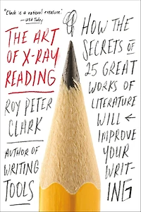 the Art of X-Ray Reading: How Secrets 25 Great Works Literature Will Improve Your Writing