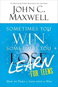 Sometimes You Win, Learn - for Teens: How to Turn a Loss into Win