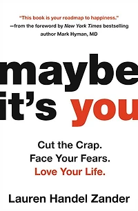 Maybe It's You: Cut the Crap. Face Your Fears. Love Life.