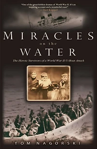 Miracles on The Water: Heroic Survivors of a World War II U-Boat Attack