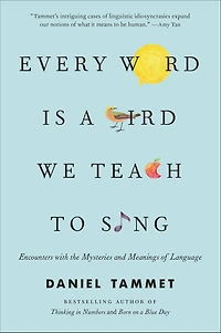 Every Word Is a Bird We Teach to Sing: Encounters with the Mysteries and Meanings of Language