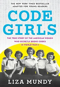 Code Girls: the True Story of American Women Who Secretly Broke Codes World War II (Young Readers Edition)