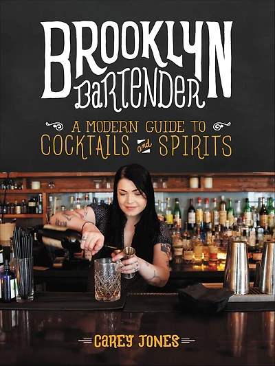 Brooklyn Bartender: A Modern Guide to Cocktails and Spirits
