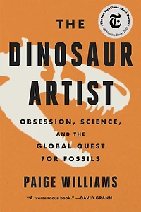 the Dinosaur Artist: Obsession, Betrayal, and Quest for Earth's Ultimate Trophy