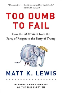 Too Dumb to Fail: How the GOP Betrayed Reagan Revolution Win Elections (and It Can Reclaim Its Conservative Roots)