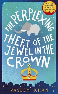 the Perplexing Theft of Jewel Crown (Baby Ganesh Agency Investigation #2)