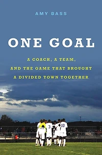 One Goal: a Coach, Team, and the Game That Brought Divided Town Together