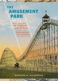 the Amusement Park: 900 Years of Thrills and Spills, Dreamers Schemers Who Built Them