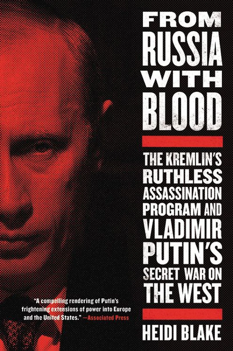 From Russia with Blood: the Kremlin's Ruthless Assassination Program and Vladimir Putin's Secret War on West