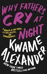 Why Fathers Cry at Night: A Memoir Love Poems, Letters, Recipes, and Remembrances