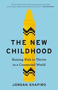The New Childhood: Raising Kids to Thrive a Connected World