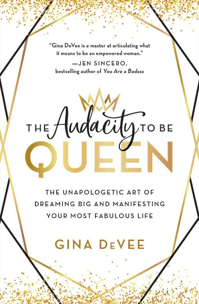 The Audacity to Be Queen: Unapologetic Art of Dreaming Big and Manifesting Your Most Fabulous Life