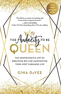 The Audacity to Be Queen: Unapologetic Art of Dreaming Big and Manifesting Your Most Fabulous Life
