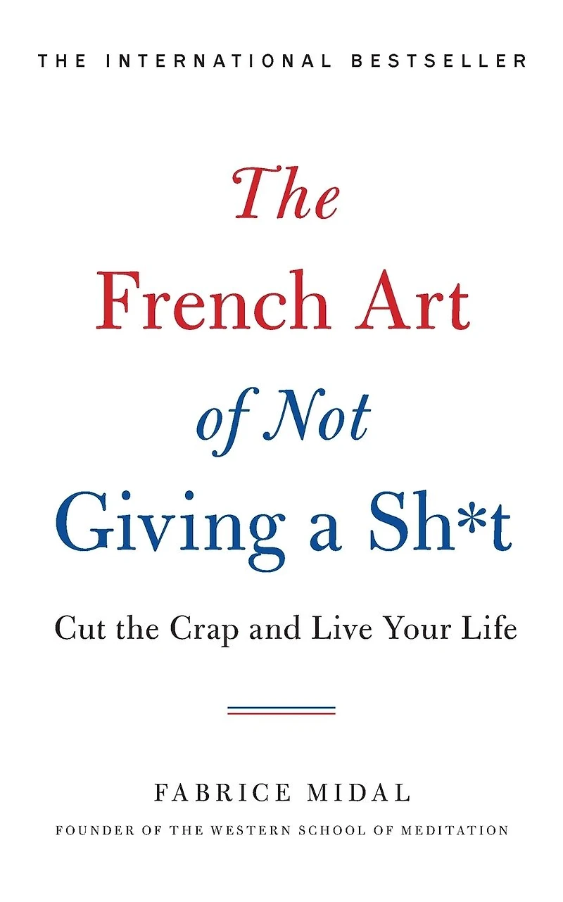 the French Art of Not Giving a Sh*t: Cut Crap and Live Your Life