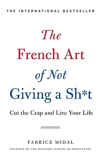 the French Art of Not Giving a Sh*t: Cut Crap and Live Your Life