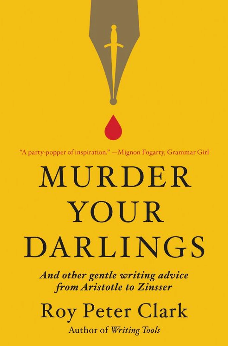 Murder Your Darlings: And Other Gentle Writing Advice from Aristotle to Zinsser