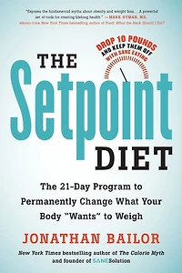 The Setpoint Diet: 21-Day Program to Permanently Change What Your Body "Wants" Weigh
