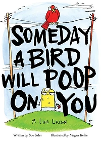 Someday A Bird Will Poop on You: Life Lesson