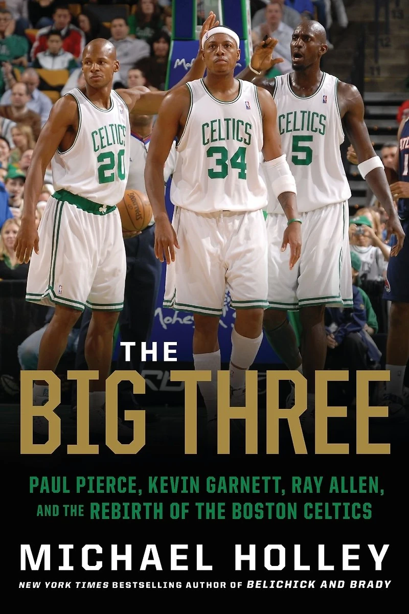the Big Three: Paul Pierce, Kevin Garnett, Ray Allen, and Rebirth of Boston Celtics