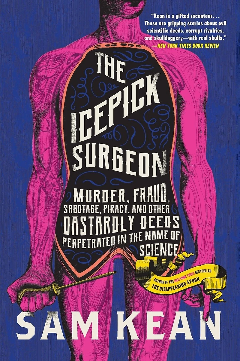 the Icepick Surgeon: Murder, Fraud, Sabotage, Piracy, and Other Dastardly Deeds Perpetrated Name of Science