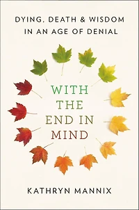 With the End Mind: Dying, Death, and Wisdom an Age of Denial