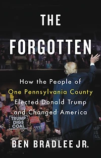 the Forgotten: How People of One Pennsylvania County Elected Donald Trump and Changed America