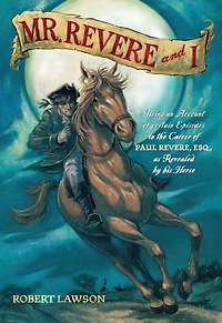 Mr. Revere And I: Being An Account Of Certain Episodes The Career Paul Revere, Esq. As Revealed By His Horse