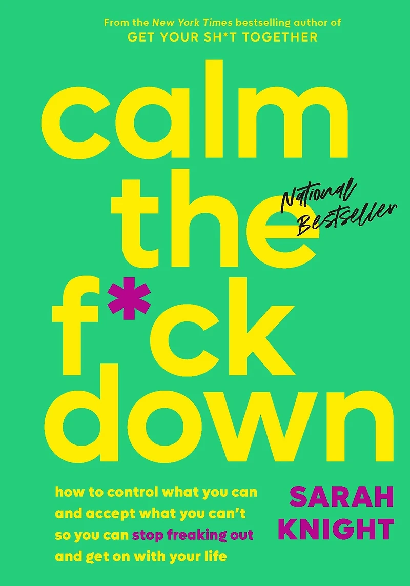 Calm the F*ck Down: How to Control What You Can and Accept Can't So Stop Freaking Out Get On With Your Life