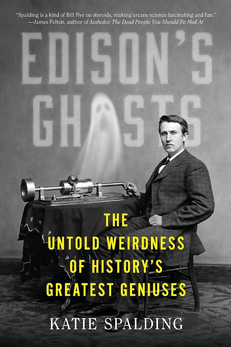 Edison's Ghosts: The Untold Weirdness of History's Greatest Geniuses