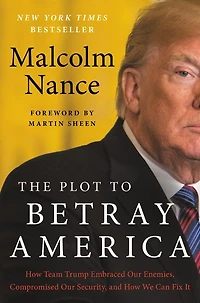 The Plot to Betray America: How Team Trump Embraced Our Enemies, Compromised Security, and We Can Fix It