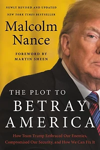 The Plot to Betray America: How Team Trump Embraced Our Enemies, Compromised Security, and We Can Fix It