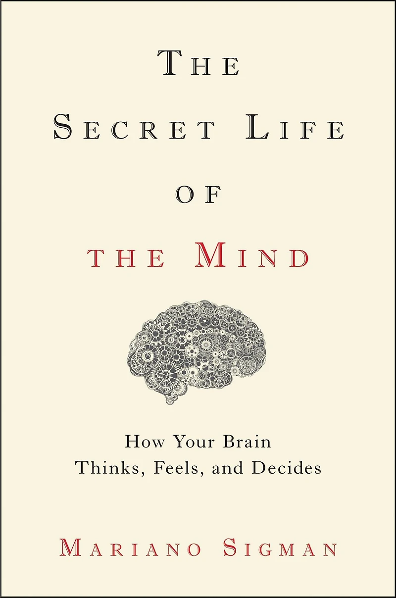 the Secret Life of Mind: How Your Brain Thinks, Feels, and Decides