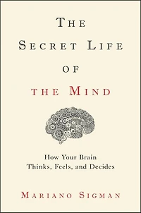 the Secret Life of Mind: How Your Brain Thinks, Feels, and Decides