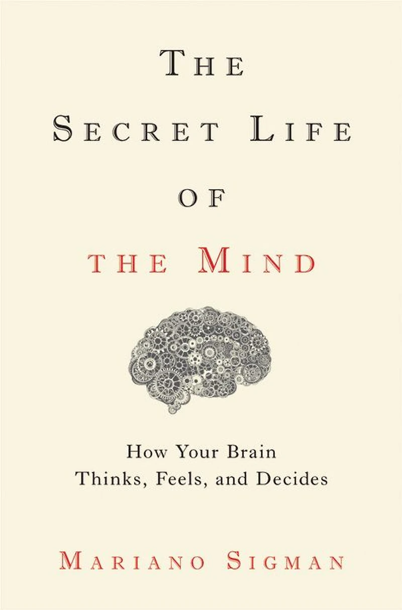the Secret Life of Mind: How Your Brain Thinks, Feels, and Decides