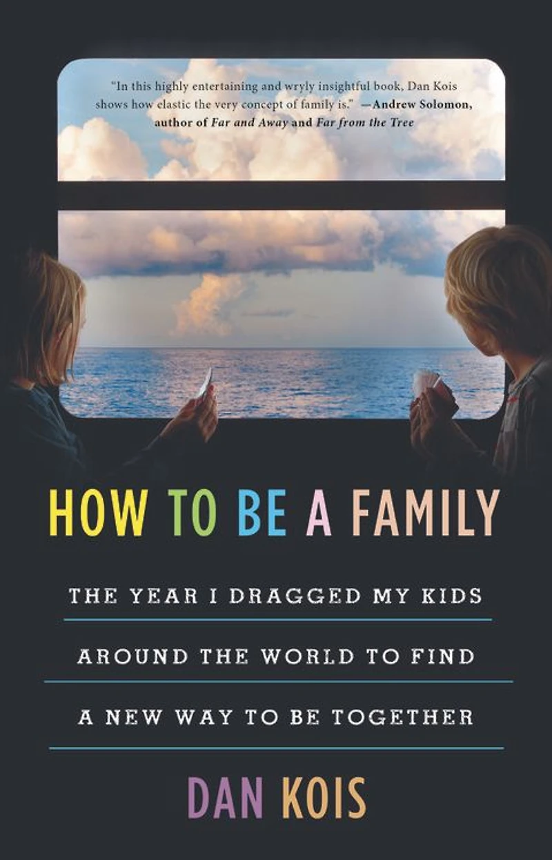 How to Be a Family: the Year I Dragged My Kids Around World Find New Way Together