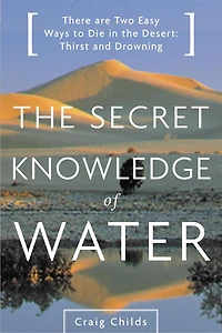 the Secret Knowledge of Water: There Are Two Easy Ways to Die Desert: Thirst and Drowning
