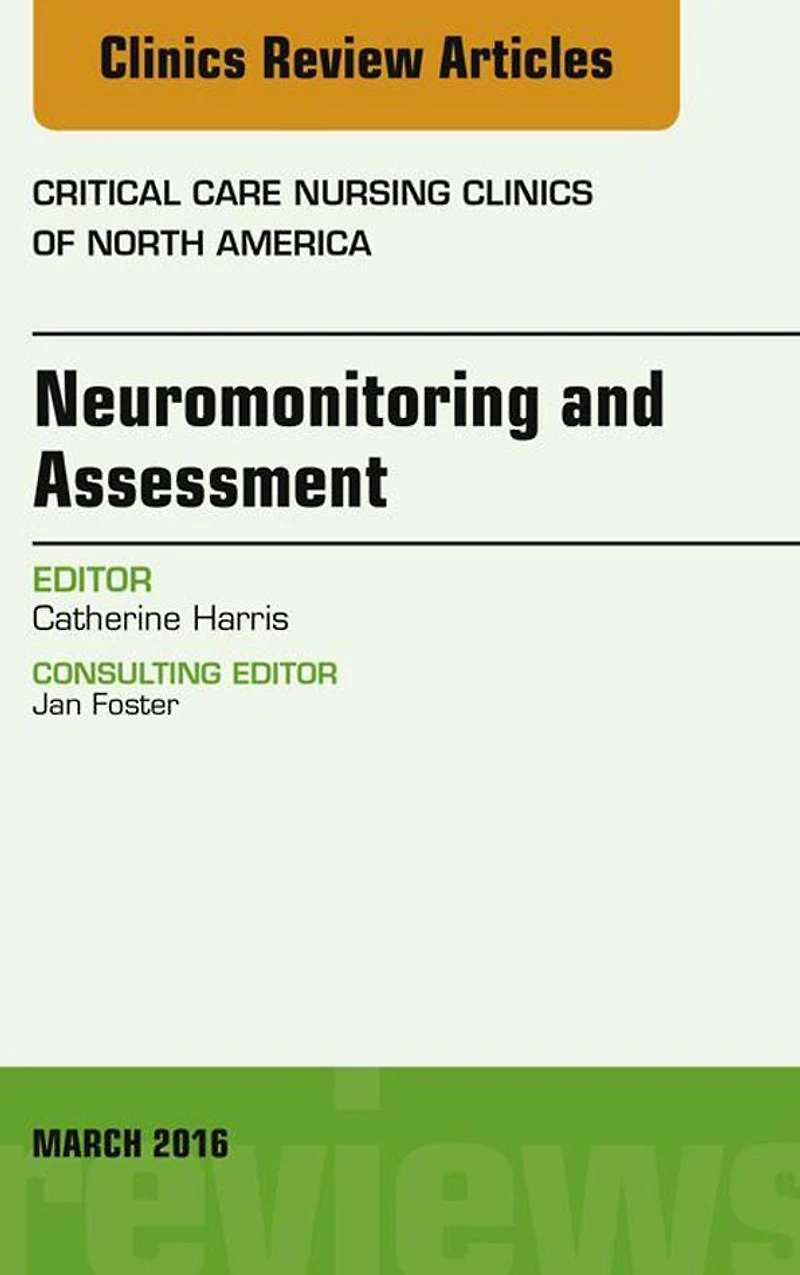Neuromonitoring and Assessment, An Issue of Critical Care Nursing Clinics of North America