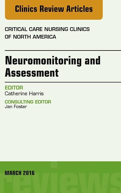 Neuromonitoring and Assessment, An Issue of Critical Care Nursing Clinics of North America