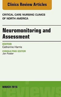 Neuromonitoring and Assessment, An Issue of Critical Care Nursing Clinics of North America
